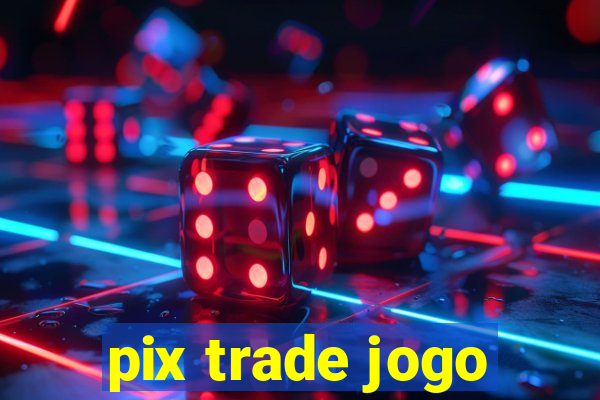 pix trade jogo